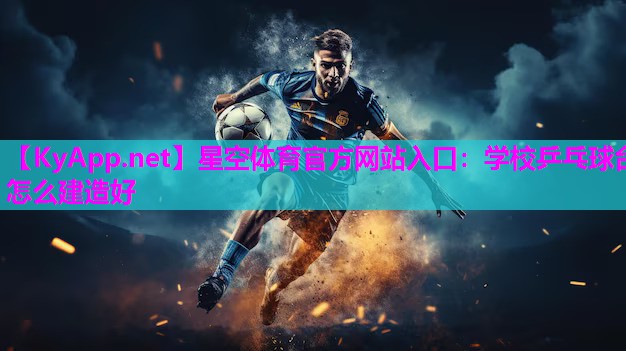 星空体育官方网站入口：学校乒乓球台怎么建造好