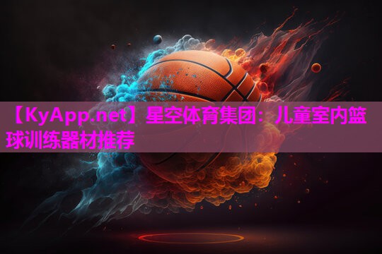 星空体育集团：儿童室内篮球训练器材推荐