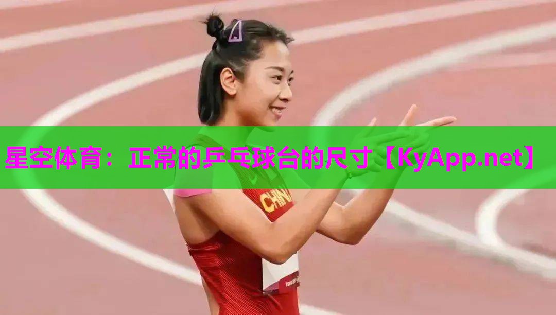 星空体育：正常的乒乓球台的尺寸