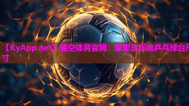 星空体育官网：家里放标准乒乓球台尺寸
