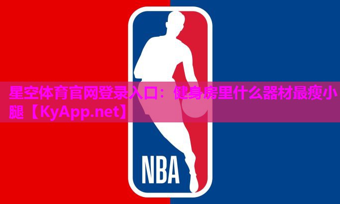 星空体育官网登录入口：健身房里什么器材最瘦小腿