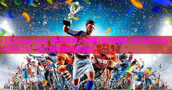 星空体育·(中国)官方网站-XINGKONG SPORTS：可以锻炼肌肉的器材