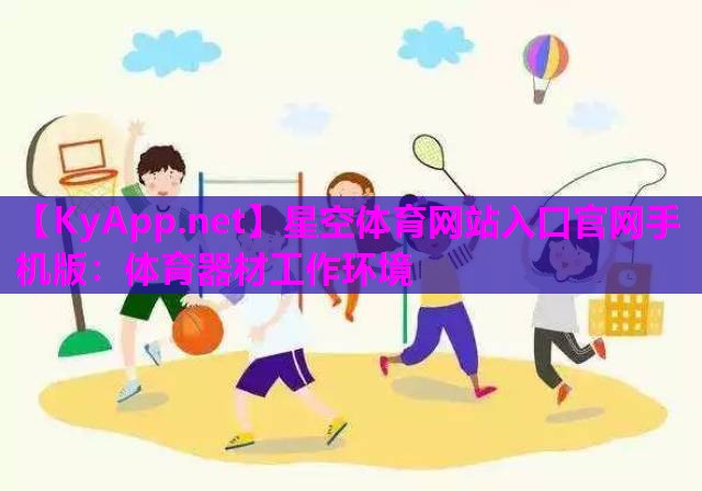 星空体育网站入口官网手机版：体育器材工作环境