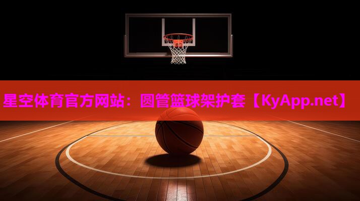 星空体育官方网站：圆管篮球架护套