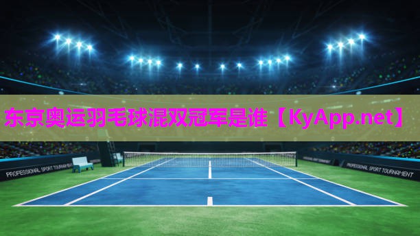 东京奥运羽毛球混双冠军是谁