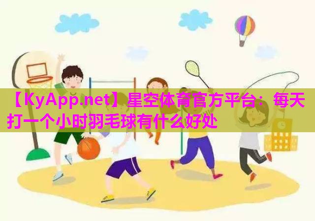 每天打一个小时羽毛球有什么好处
